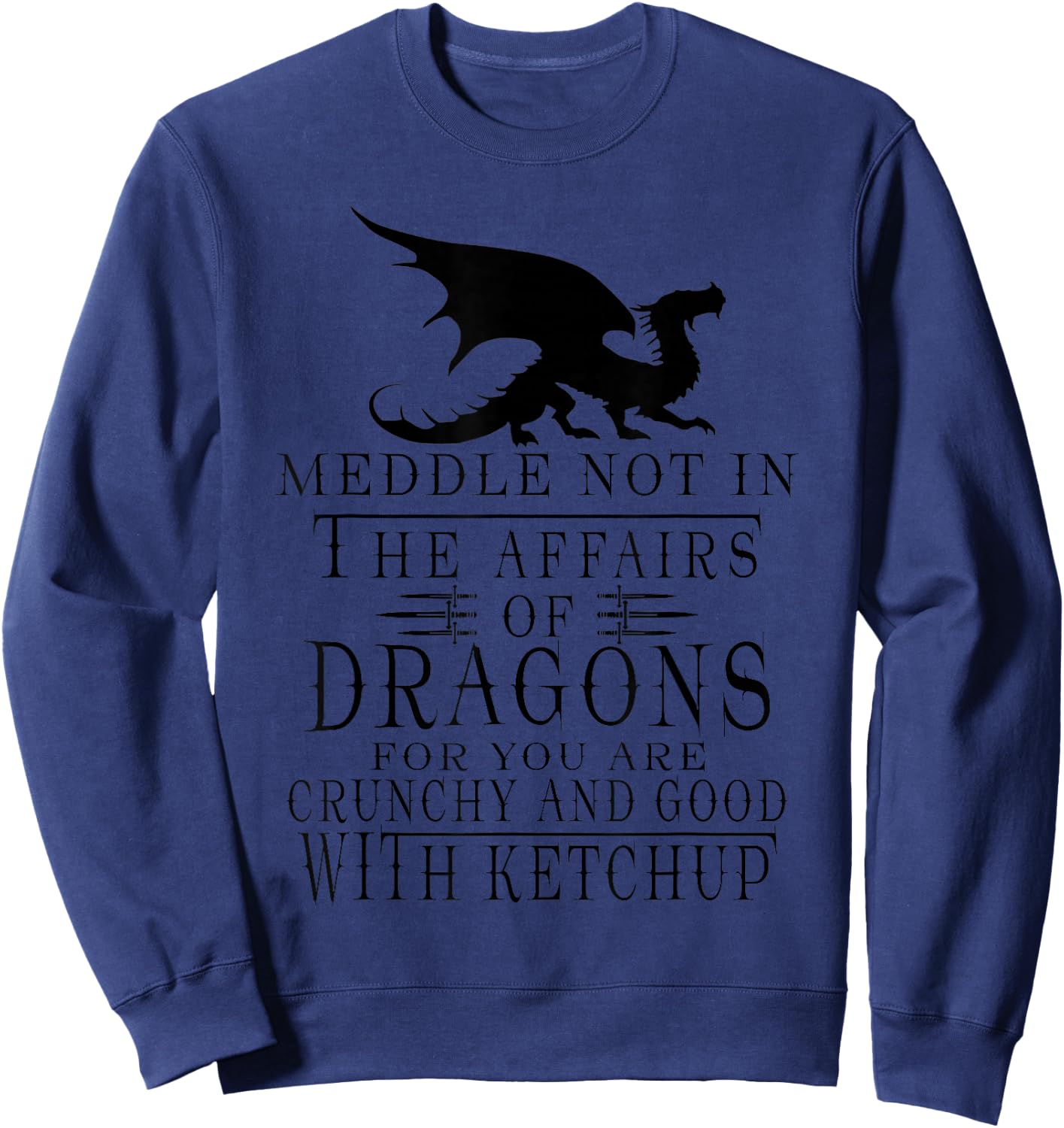 Meddle Not In The Affairs Of Dragons Funny Dragon Sweatshirt - Sweatshirt | Navy
