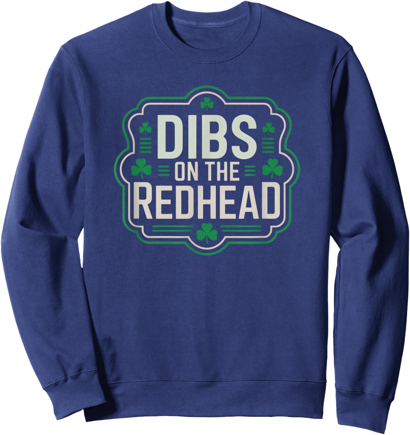 Dibs On The Redhead Irish Clover Funny St Patricks Day Sweatshirt - Sweatshirt | Navy