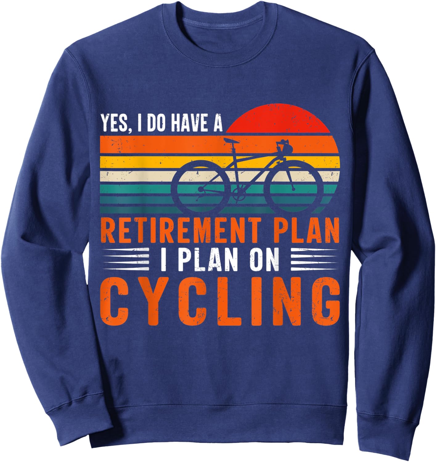 Yes I Have A Retirement Plan Funny Bicycle Retired Cycling Sweatshirt - Sweatshirt | Navy