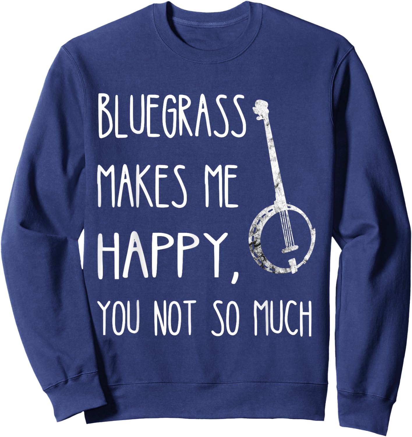 Bluegrass Makes Me Happy, You Not So Much Banjo Instrument Sweatshirt - Sweatshirt | Navy