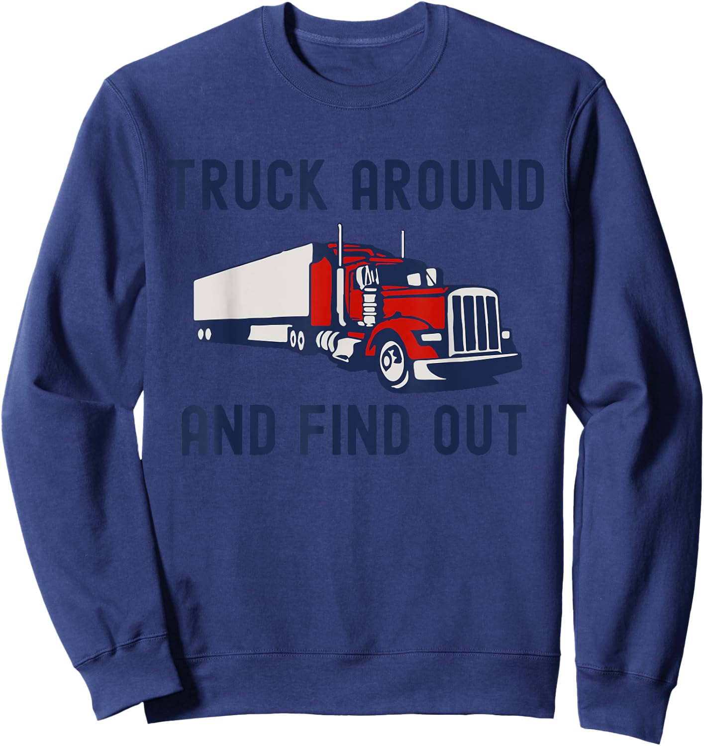 Truck Around And Find Out Funny Trucker Retro Tough Guy Sweatshirt - Sweatshirt | Navy