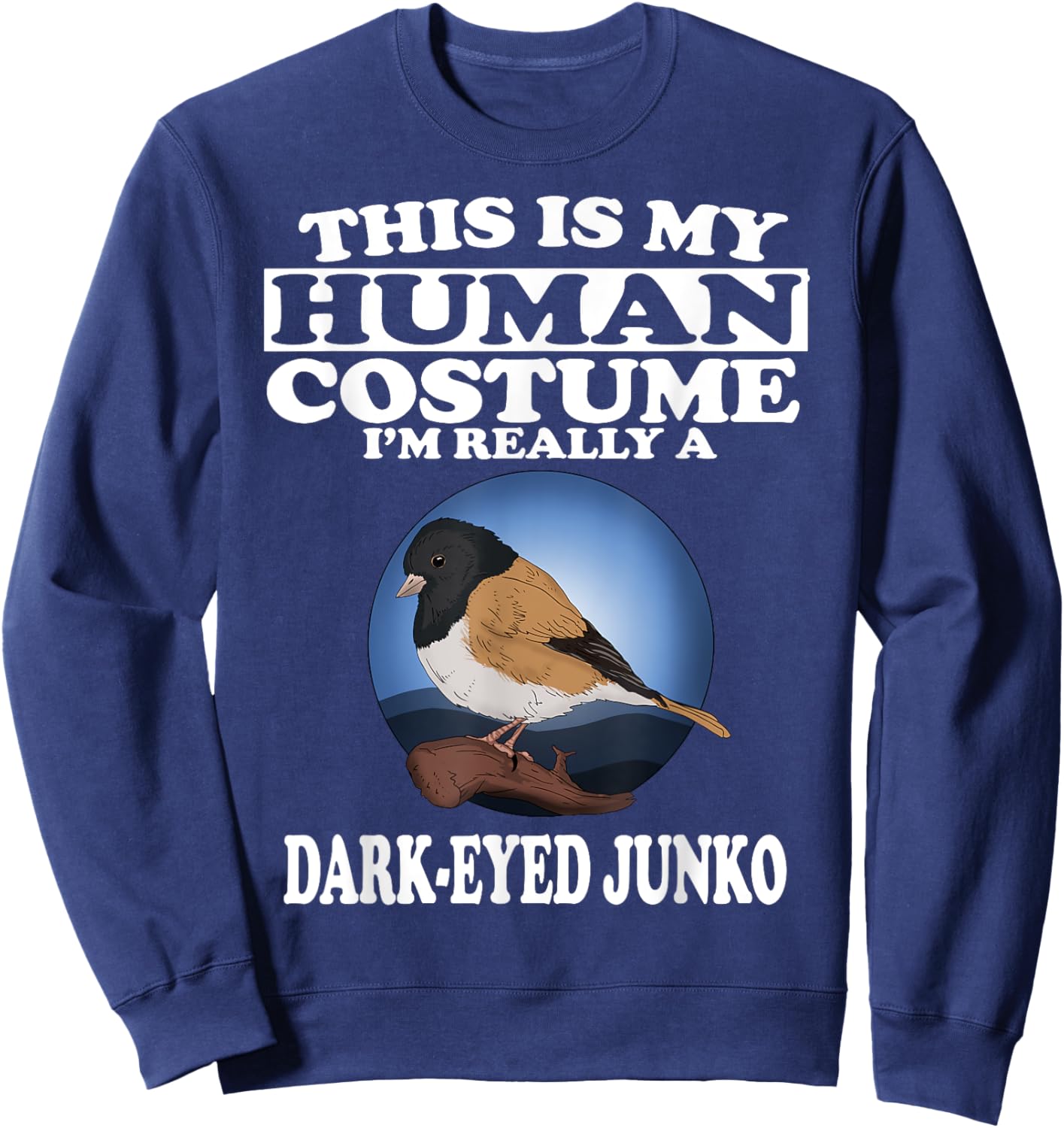 This Is My Human Costume I'm Really A Dark Eyed Junco Bird Sweatshirt - Sweatshirt | Navy