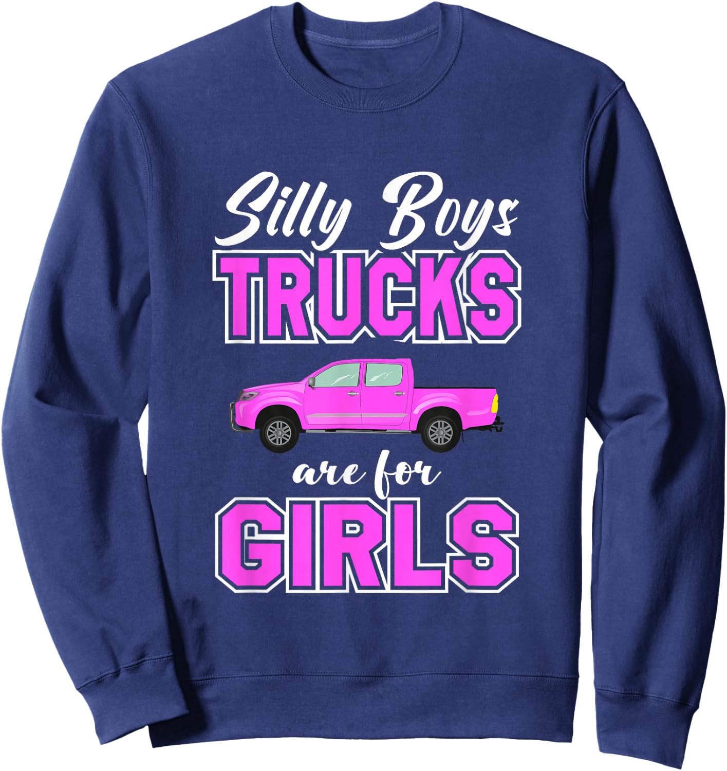 Silly Boys Trucks Are For Girls | Sassy Girls Pickup Truck Sweatshirt - Sweatshirt | Navy