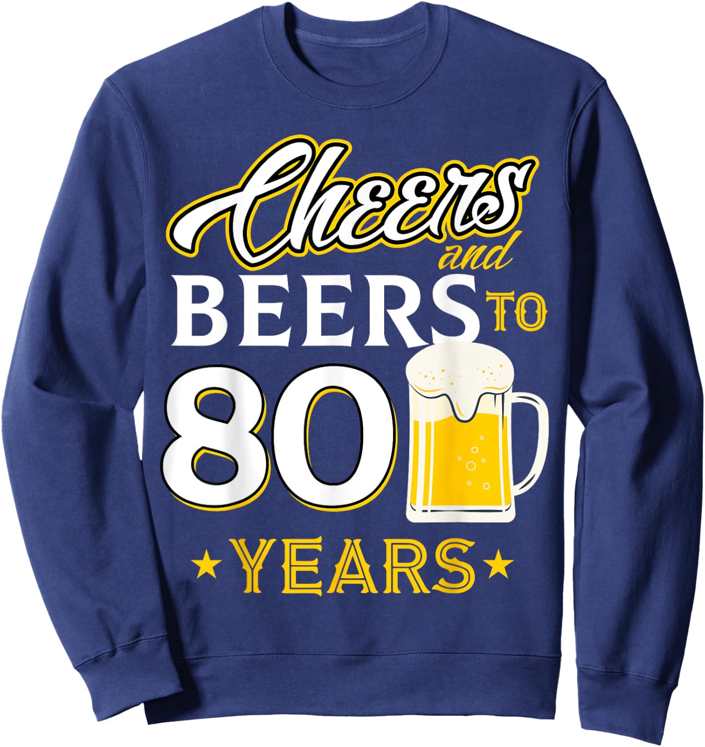 Cheers and Beers To 80 Years - Eighty Years Old Birthday Sweatshirt - Sweatshirt | Navy