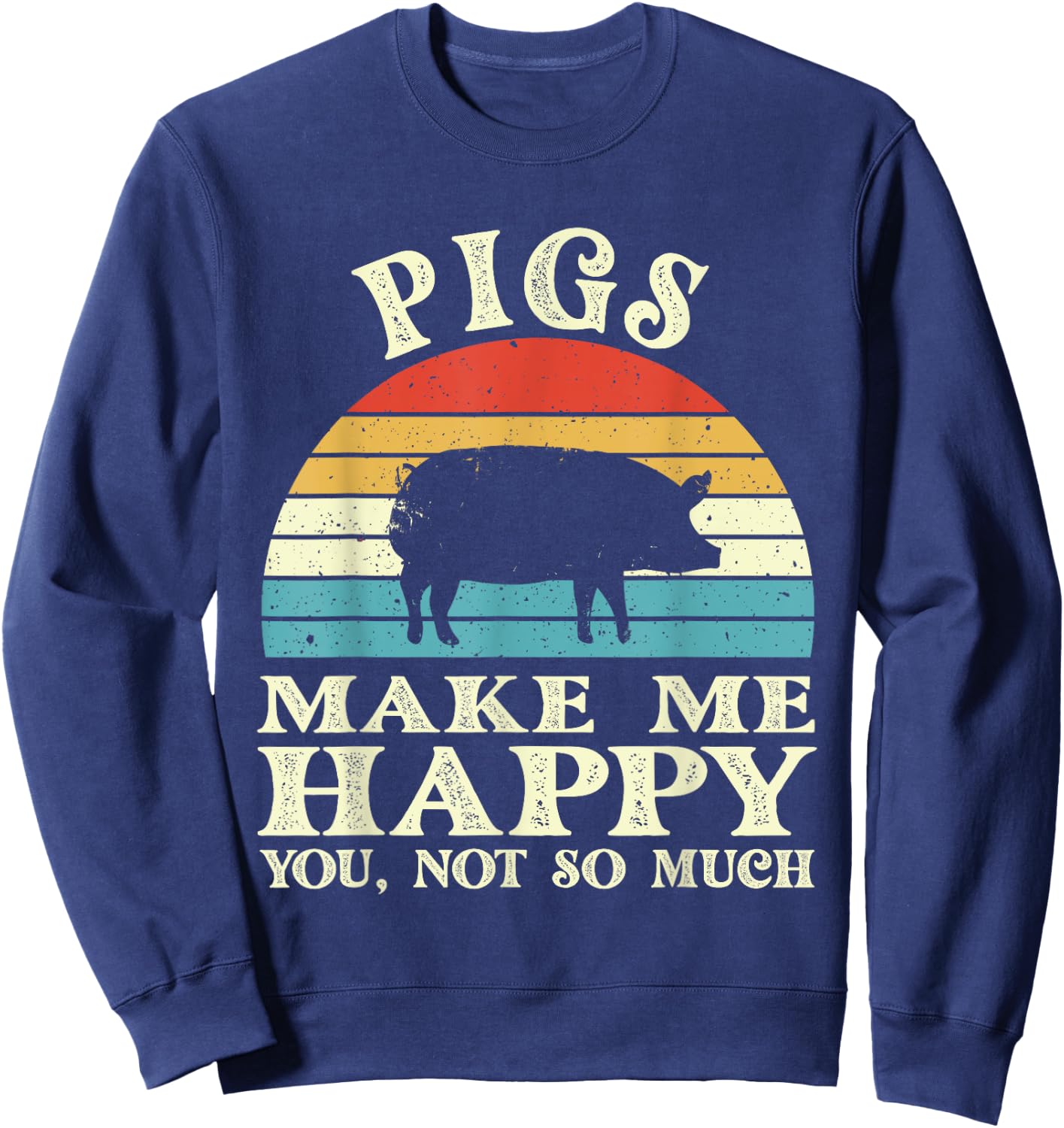 Pigs Make Me Happy You Not So Much Pig Lover Farming Farmer Sweatshirt - Sweatshirt | Navy