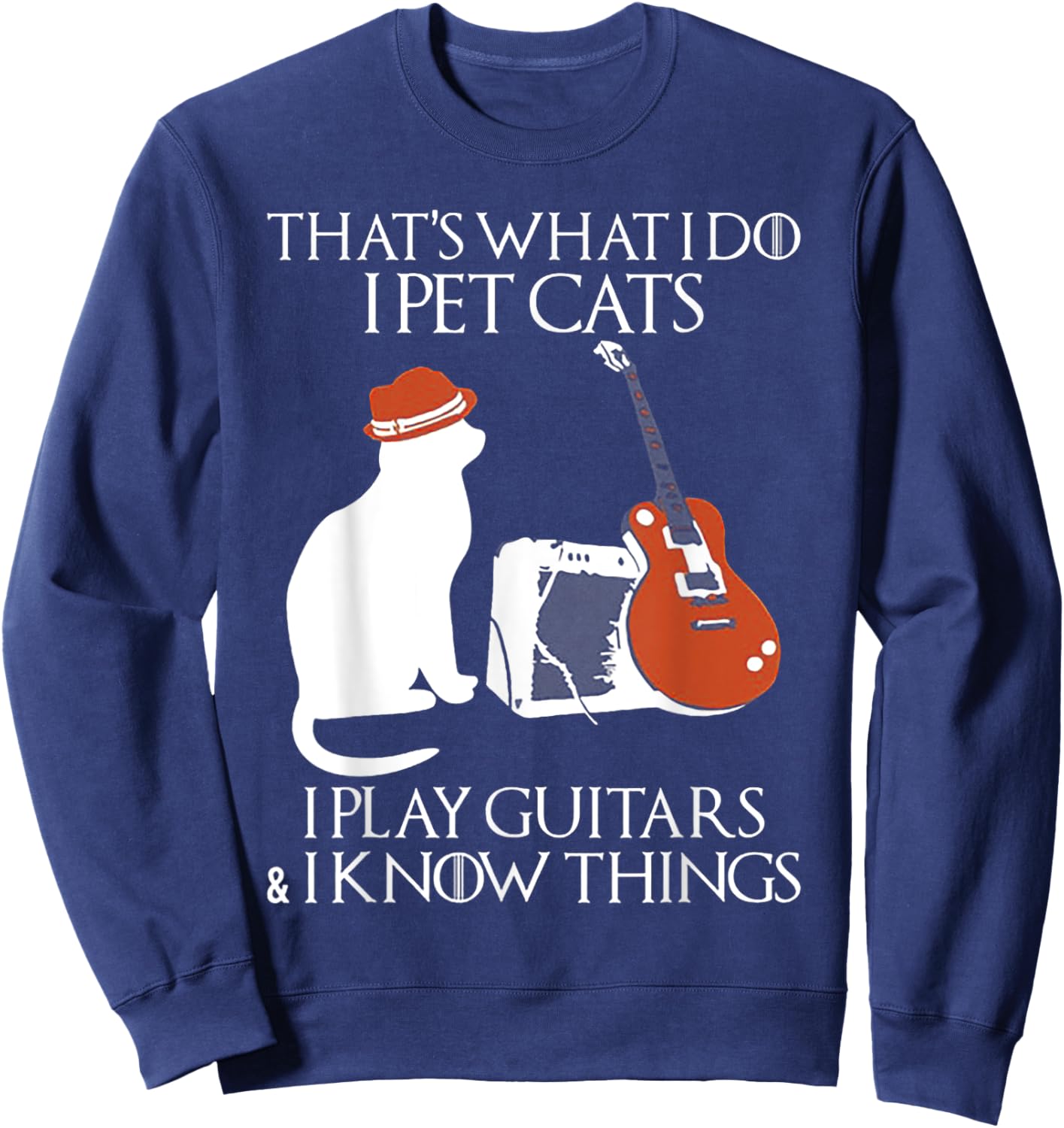 Thatss What I Do I Pet Cats I Play Guitars And I Know Things Sweatshirt - Sweatshirt | Navy