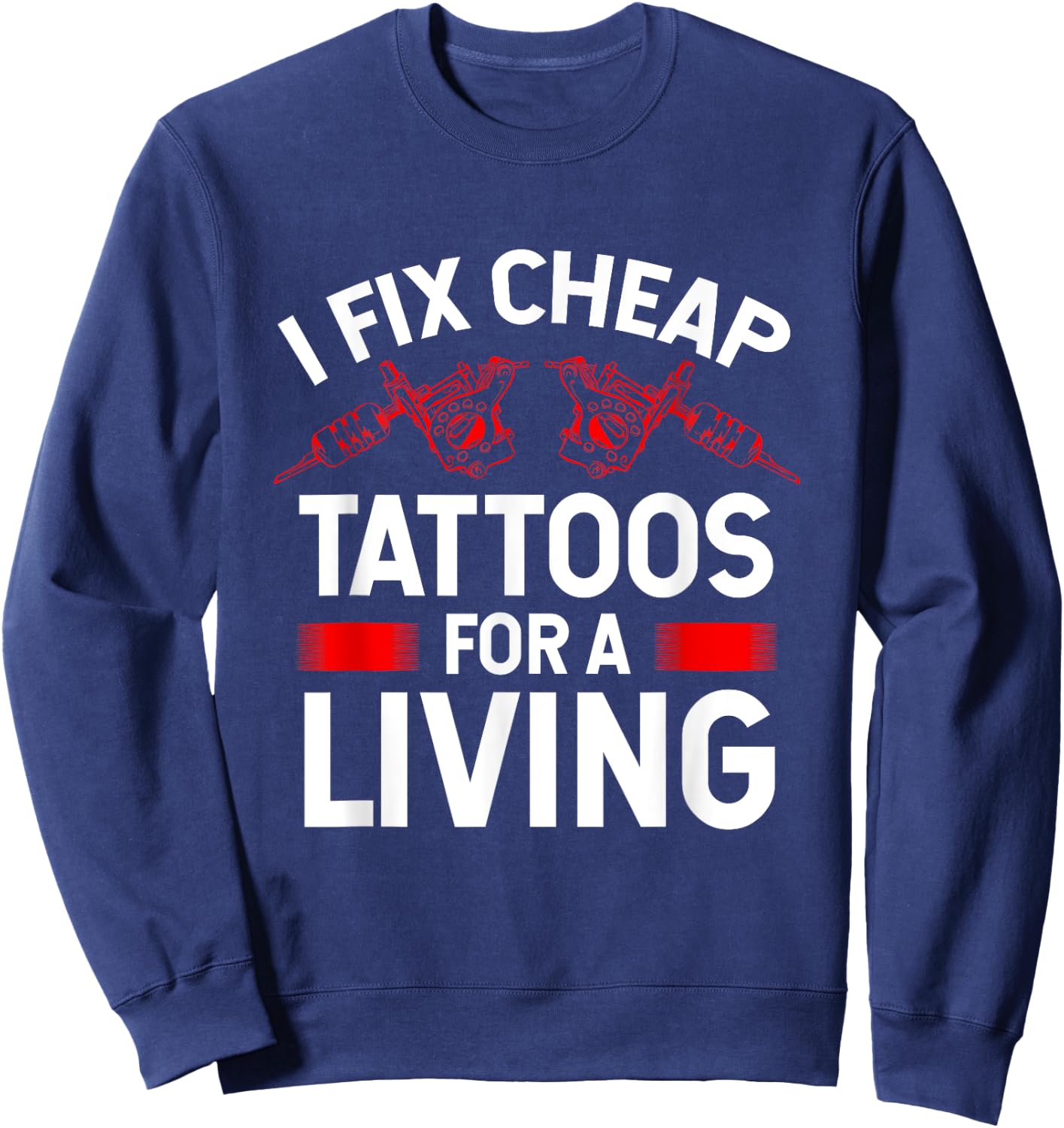 Tattooist Fix cheap Tattoos for a Living Tattoo Artist Sweatshirt - Sweatshirt | Navy