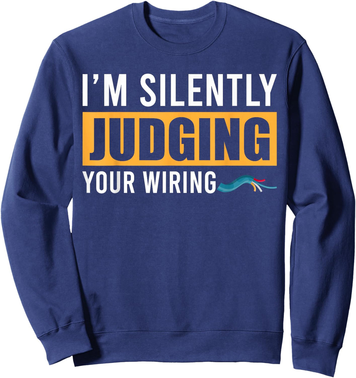 Im Silently Judging Your Wiring Funny Lineman Electrician Sweatshirt - Sweatshirt | Navy