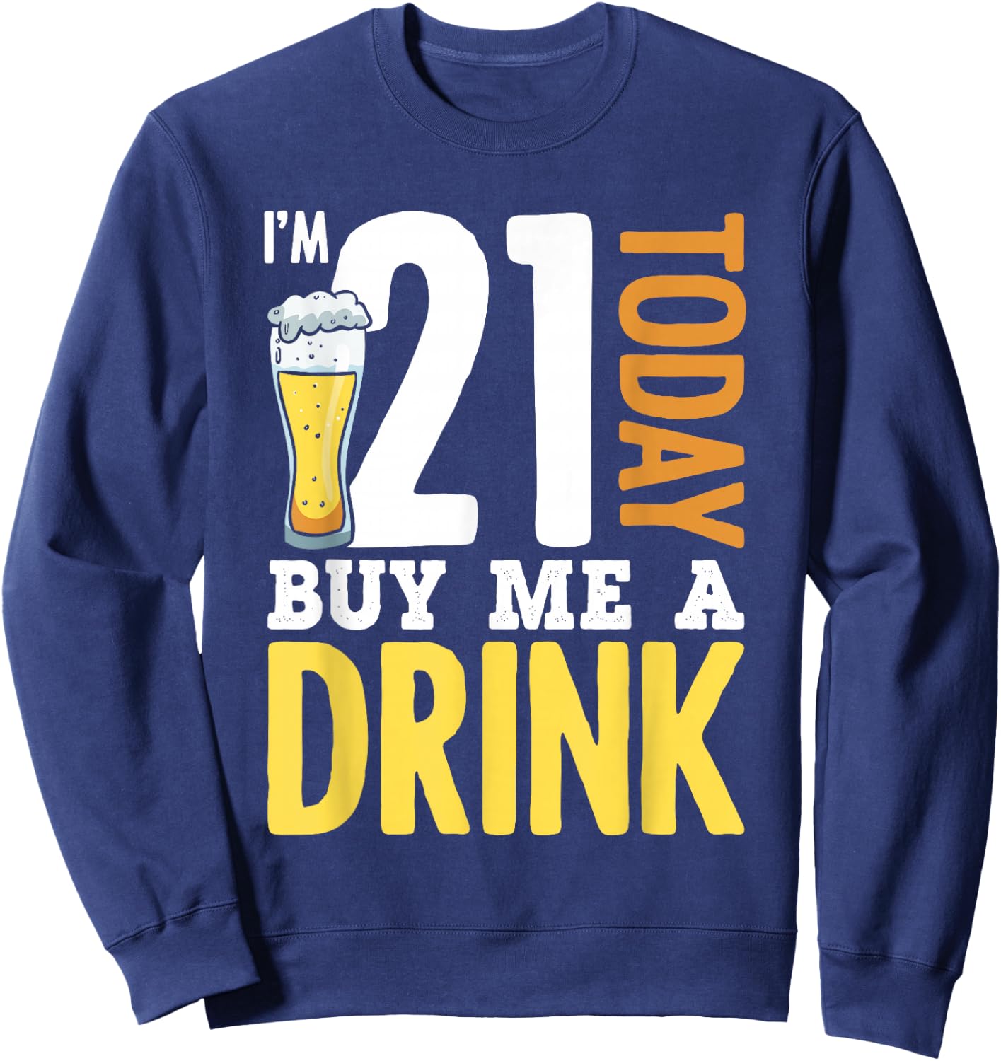 I'm 21 Today Buy Me A Drink Birthday Adult Beer Lover Sweatshirt - Sweatshirt | Navy