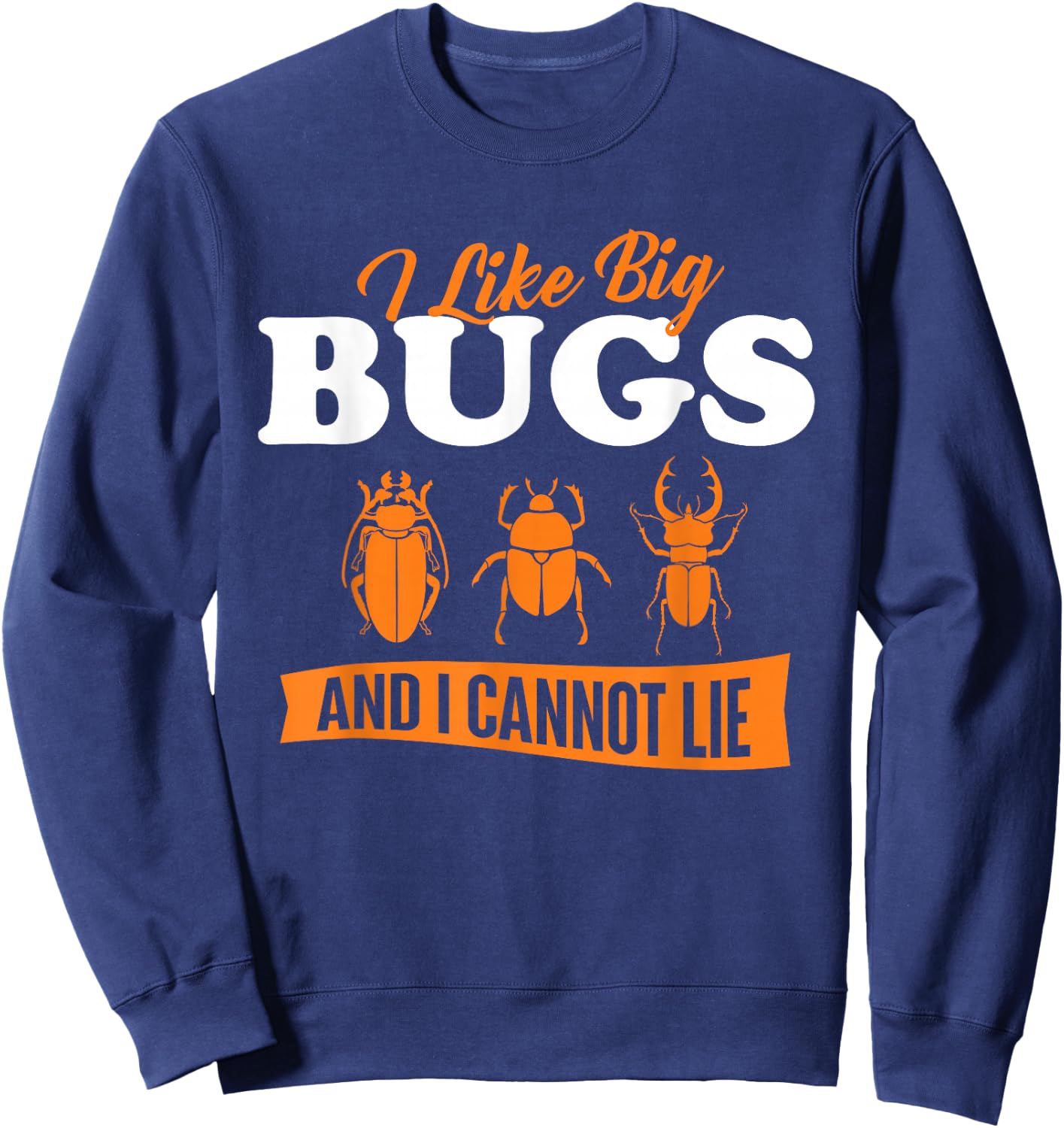 I Like Big Bugs and I Cannot Lie - Entomology Insect Lover Sweatshirt - Sweatshirt | Navy