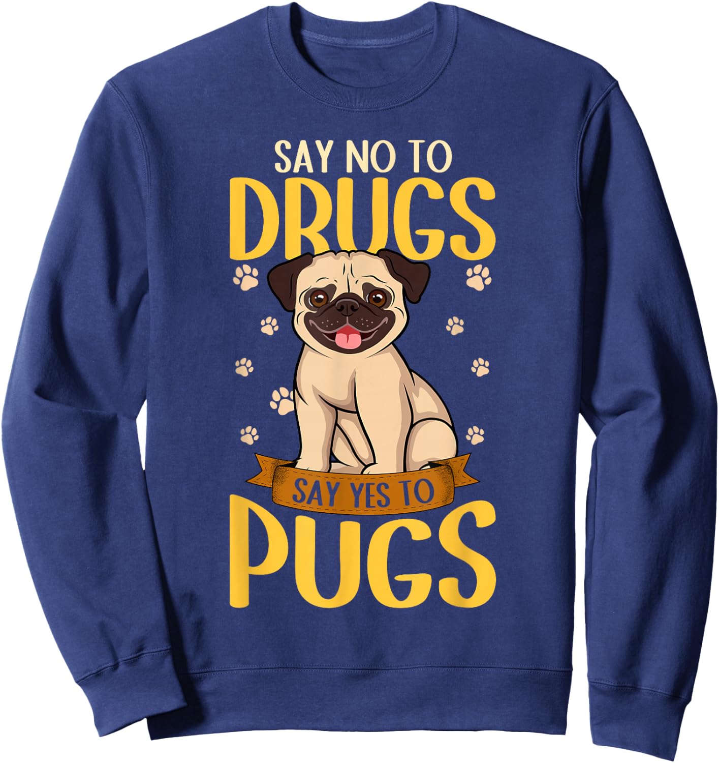 Say No To Drugs Say Yes To Pugs Funny Dog Lover Pug Sweatshirt - Sweatshirt | Navy