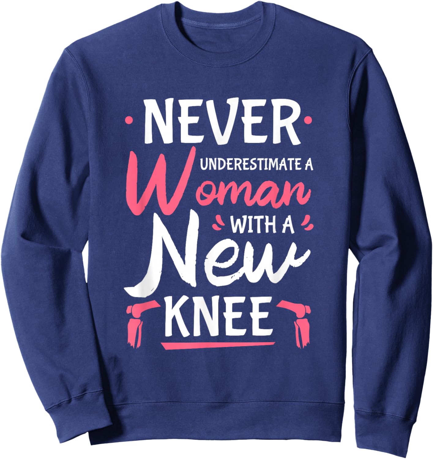 Never Underestimate A Women New Knee Replacement Surgery Small Sweatshirt - Sweatshirt | Navy