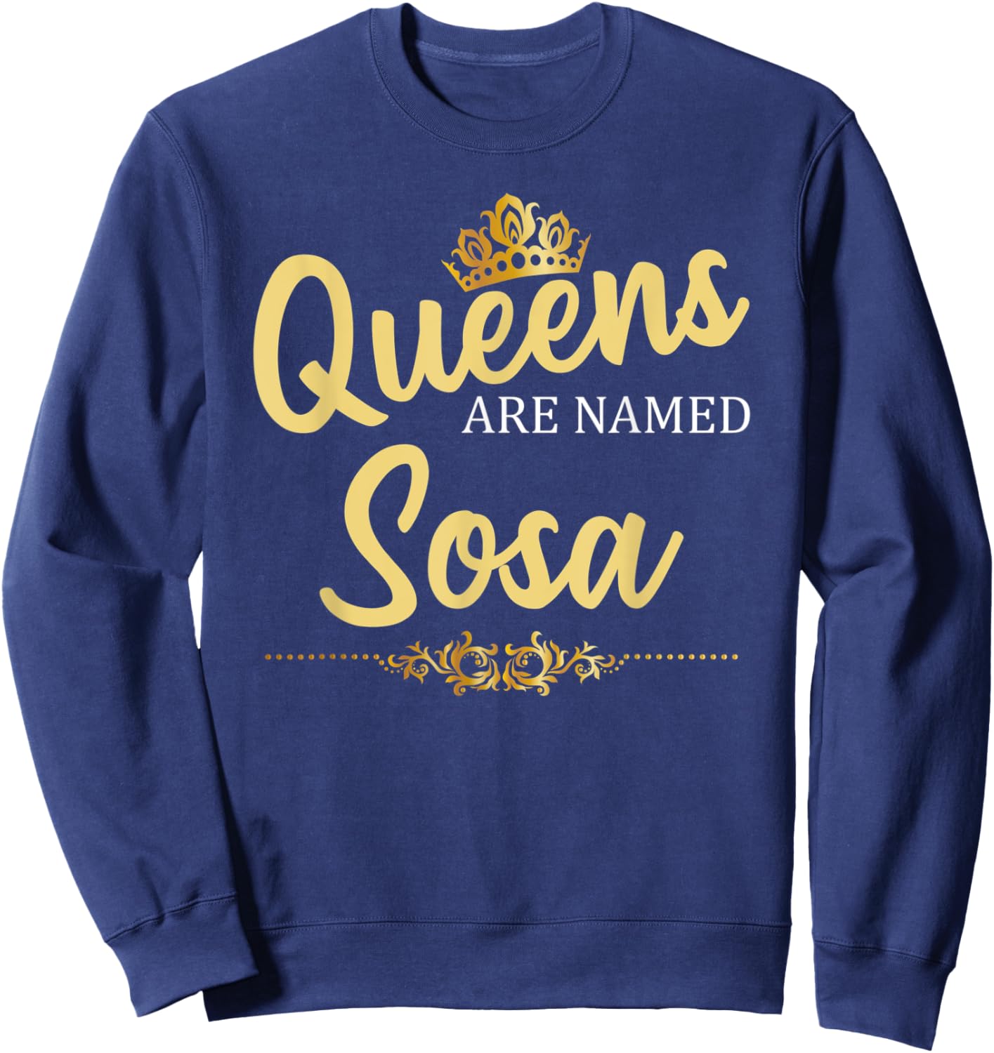 Queens Are Named SOSA Gift Surname Funny Birthday Reunion Sweatshirt - Sweatshirt | Navy
