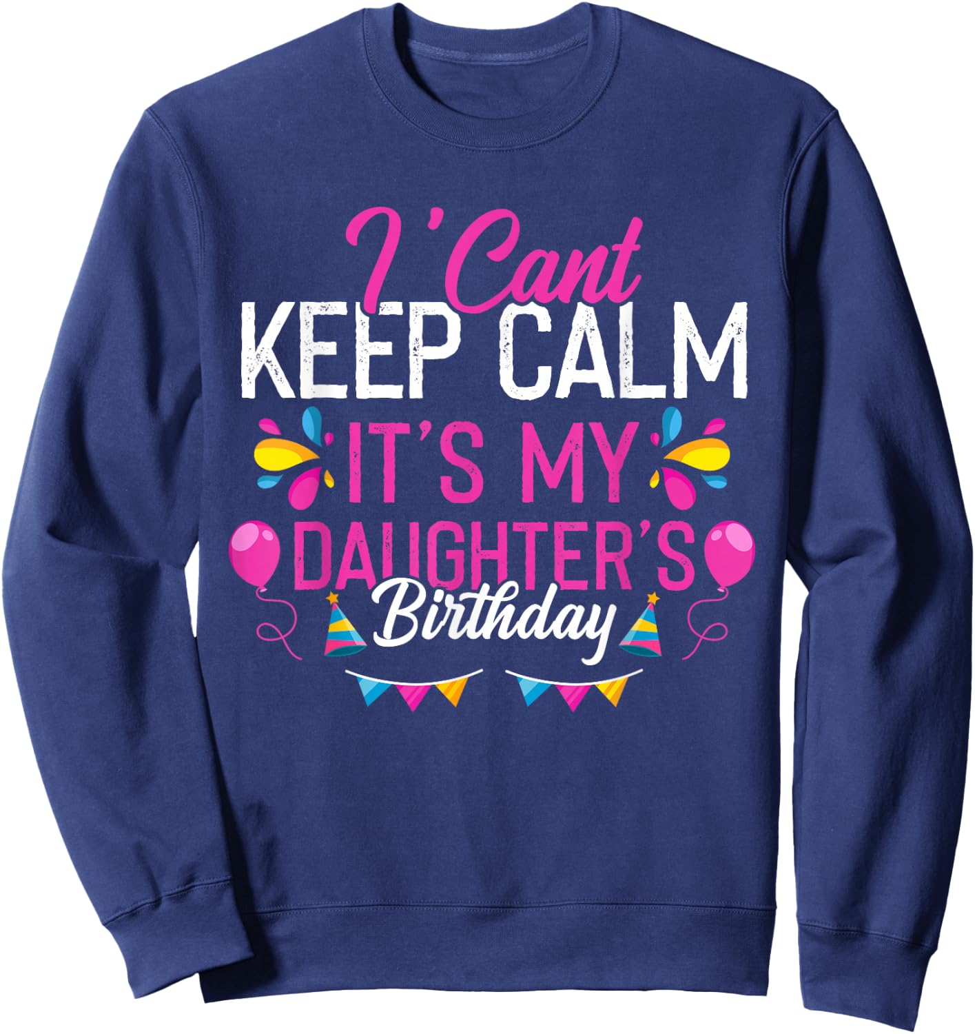 I Can't Calm Down, It's My Daughter's Birthday Sweatshirt - Sweatshirt | Navy