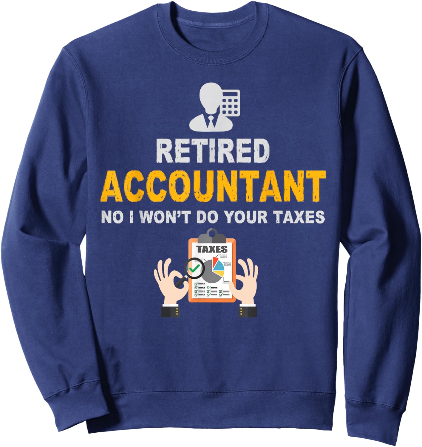 Accountant Gifts Retired Accountant No I Wont Do Your Taxes Funny Retirement Gift Black Adult Classic Fit Short Sleeve Small Sweatshirt - Sweatshirt | Navy