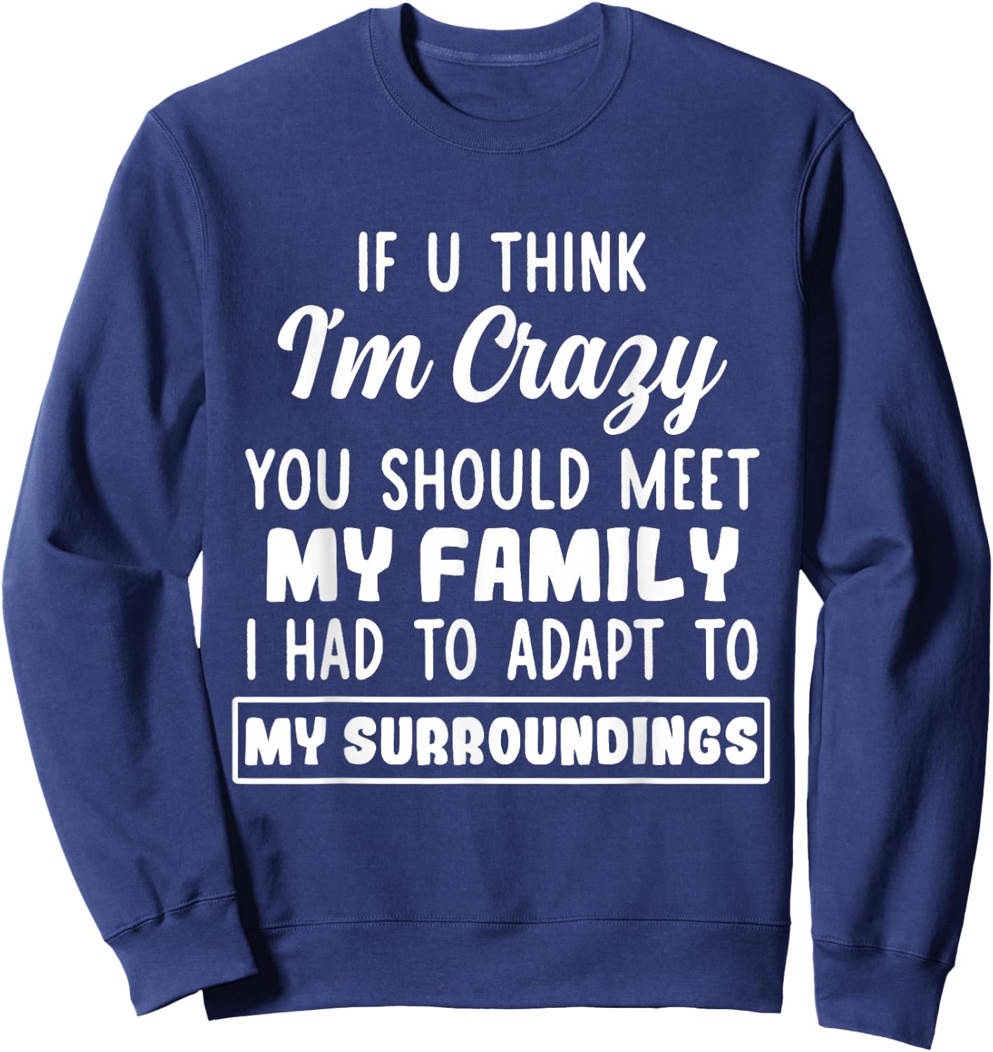 If U Think I'm Crazy You Should Meet My Family Sweatshirt - Sweatshirt | Navy