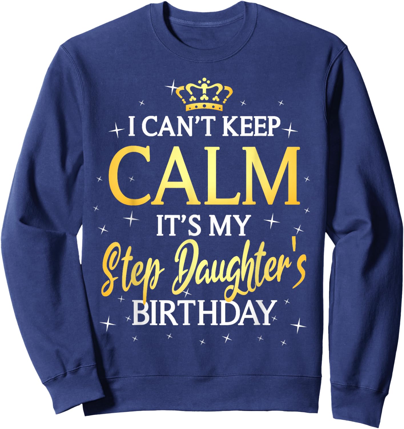I Can't Keep Calm It's My Stepdaughter Birthday Gift Bday Sweatshirt - Sweatshirt | Navy