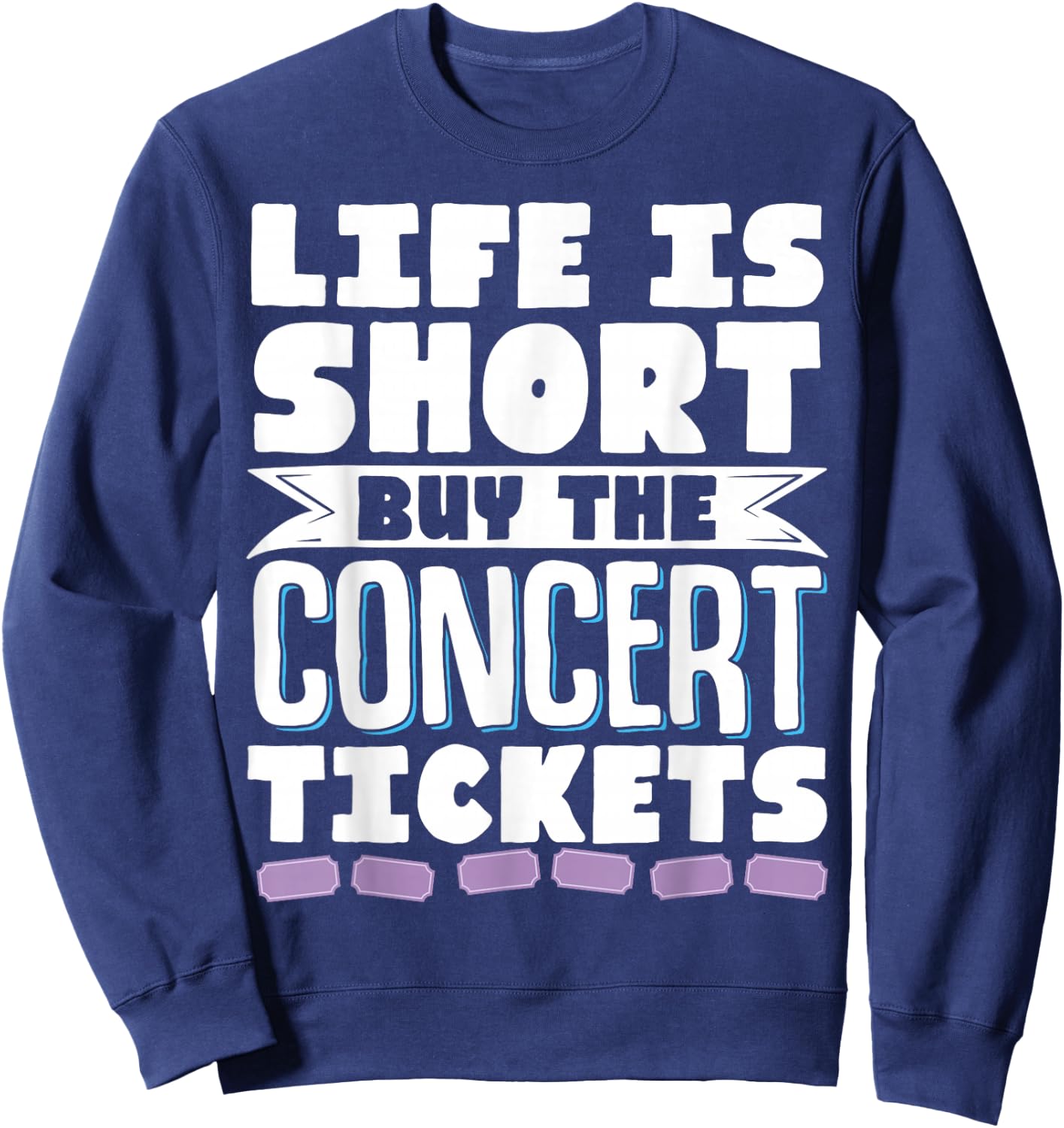 Life Is Short Buy The Concert Tickets Sweatshirt - Sweatshirt | Navy