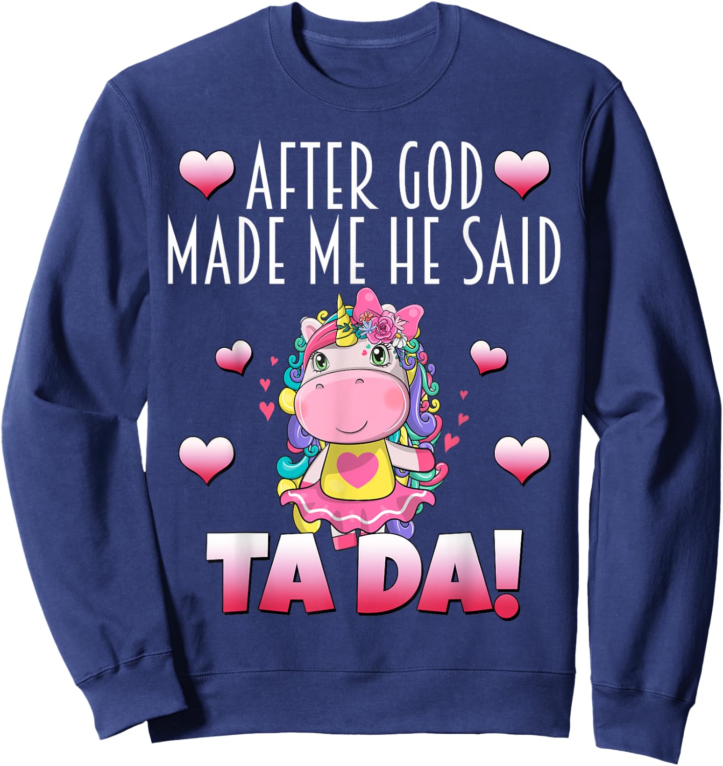 After GOD made Me He Said Ta-Da! Cute Adorable Baby Unicorn Sweatshirt - Sweatshirt | Navy