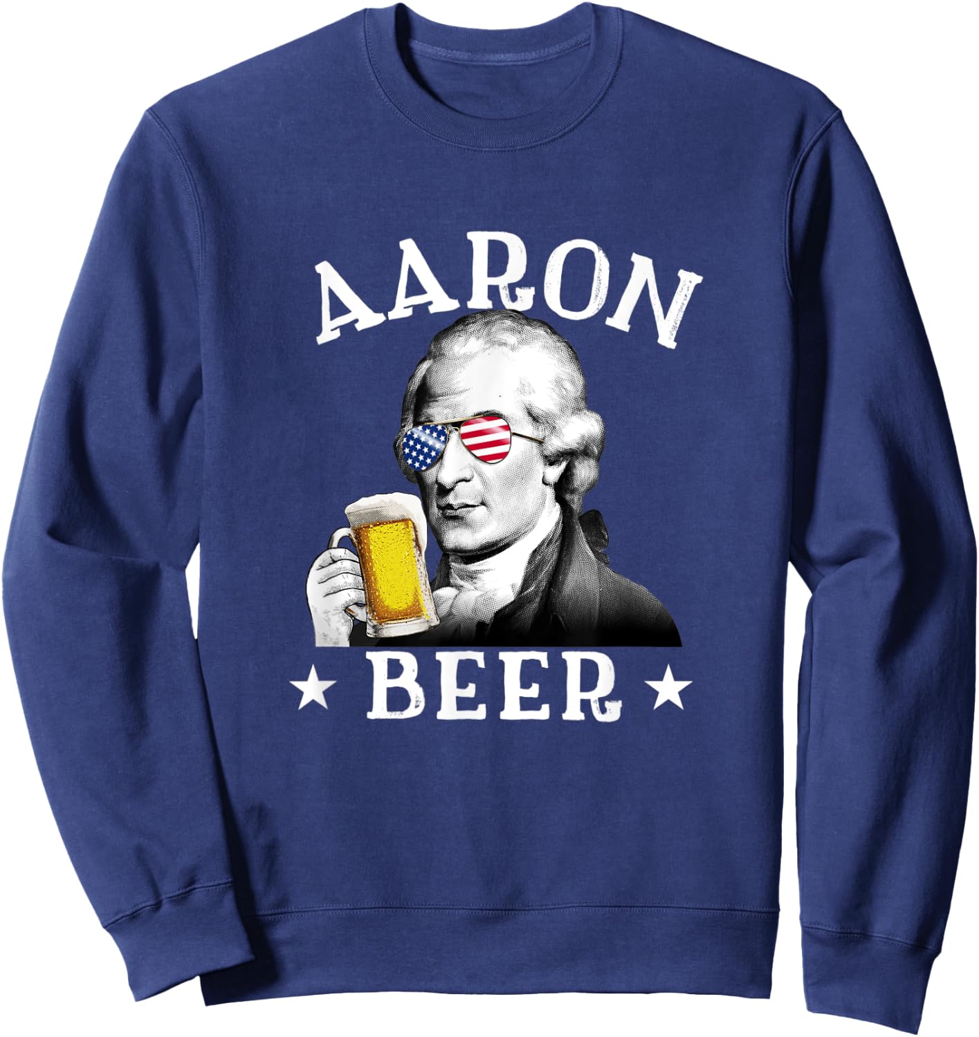 Aaron Beer Patriotic American Aaron Burr 4th of July Women Men Sweatshirt - Sweatshirt | Navy