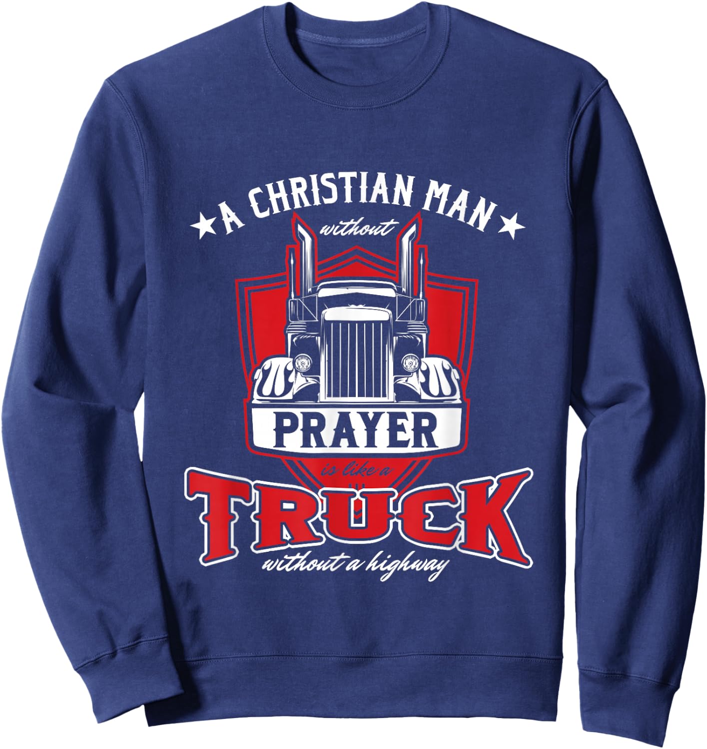 Religious Truck Driver Trucker Christian Man Without Prayer Sweatshirt - Sweatshirt | Navy
