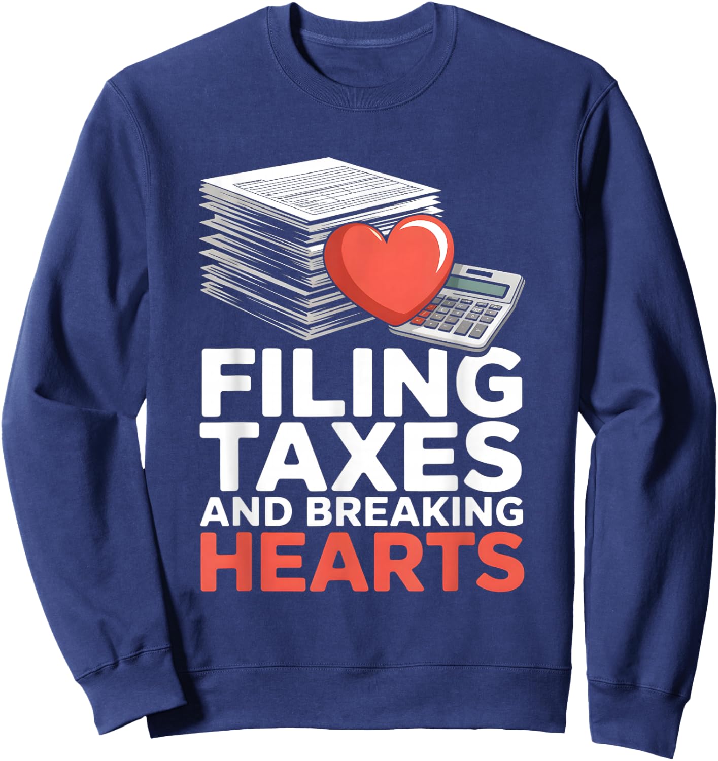 Filing Taxes and Breaking Hearts Funny Accountant Sweatshirt - Sweatshirt | Navy