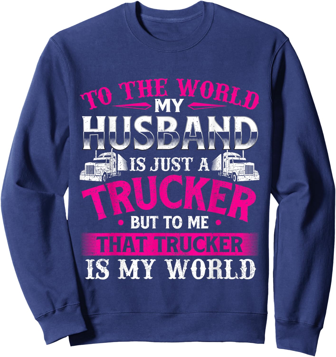 My Husband Is My World - Trucker Wife Semi Truck Driver Sweatshirt - Sweatshirt | Navy