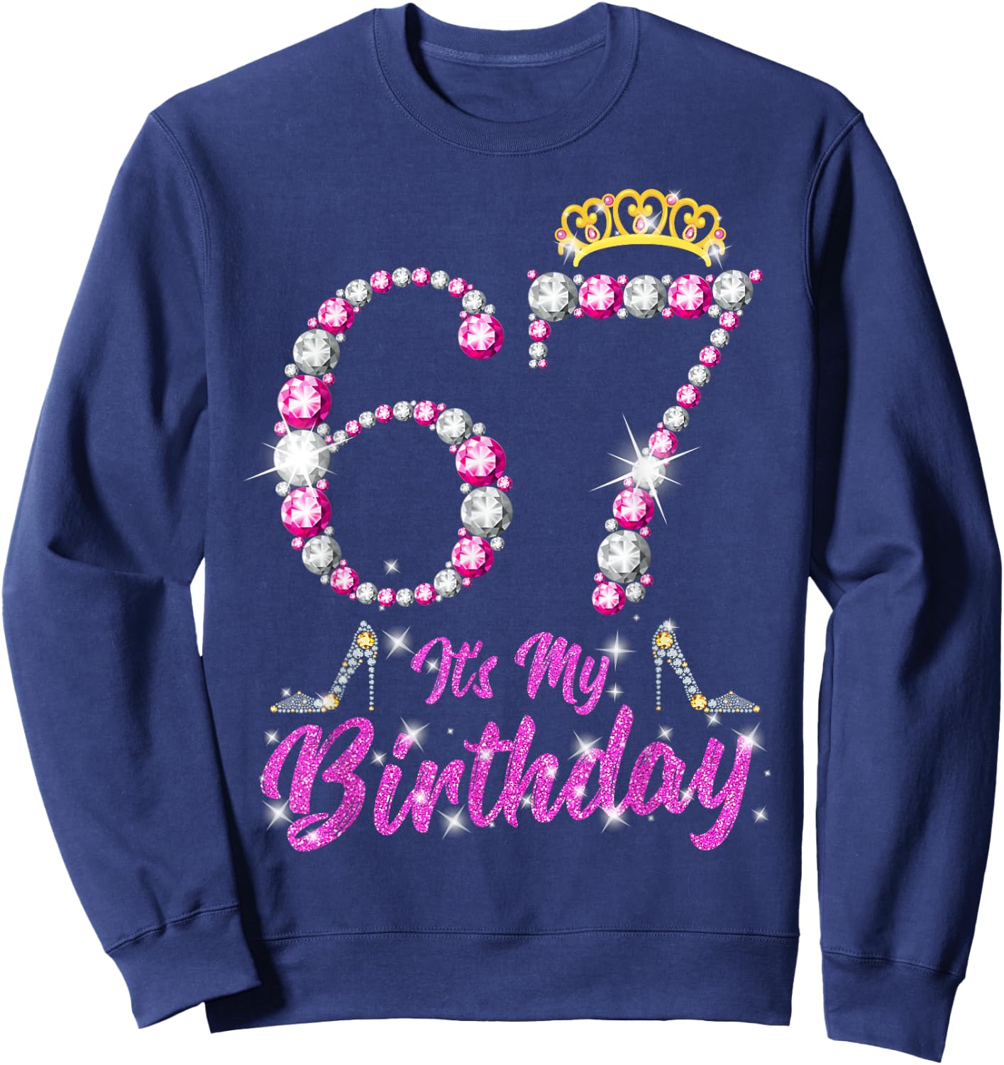 It's My 67th Birthday Queen Tiara Shoes 67 Yrs Old Bday Gift Sweatshirt - Sweatshirt | Navy