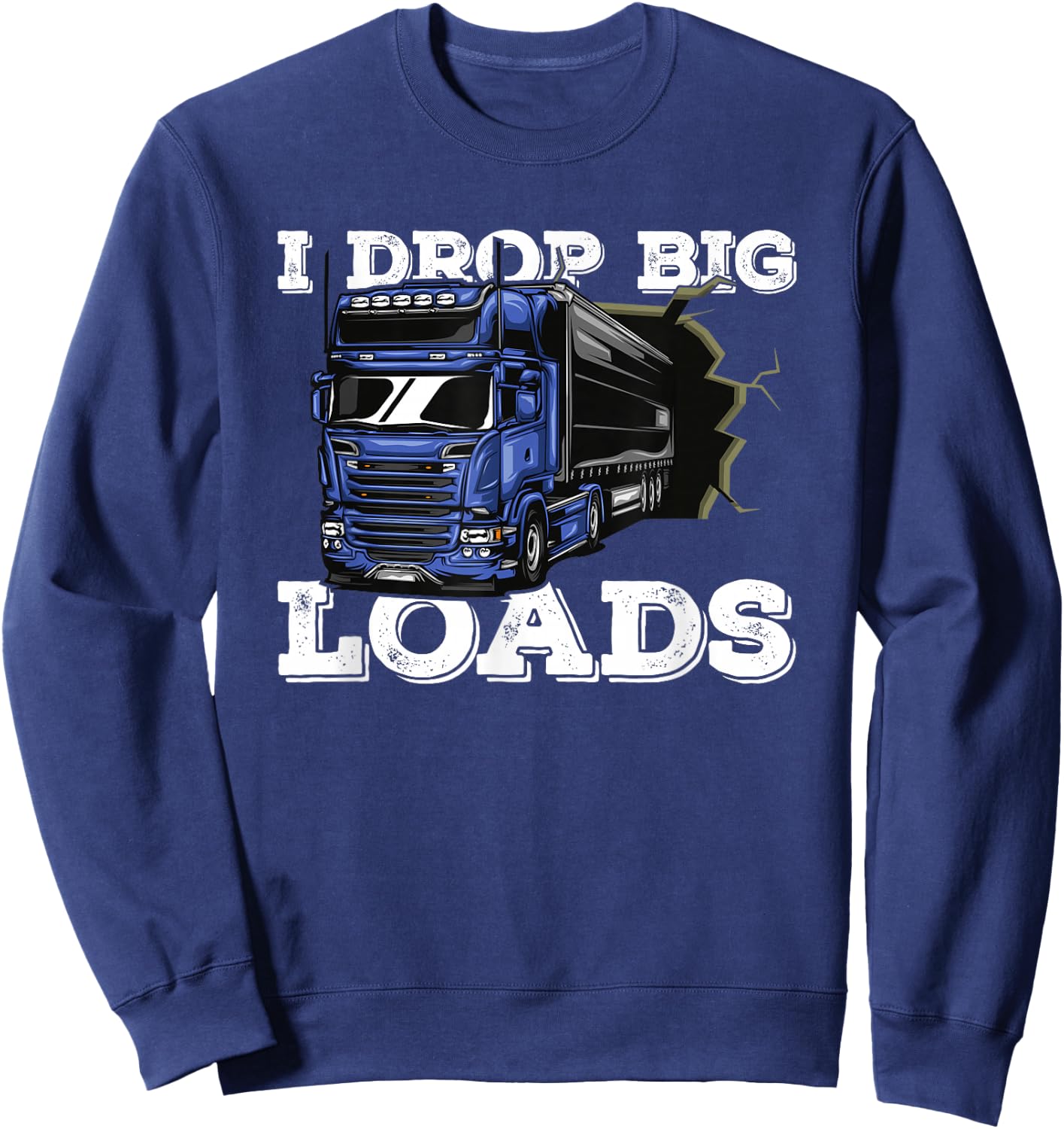 I Drop Big Loads Freighter Trucker Driver - Semi Truck Sweatshirt - Sweatshirt | Navy