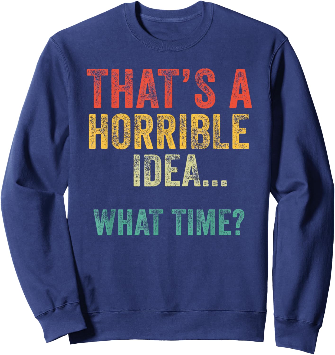 Funny That's A Horrible Idea What Time Vintage Bad Decisions Sweatshirt - Sweatshirt | Navy
