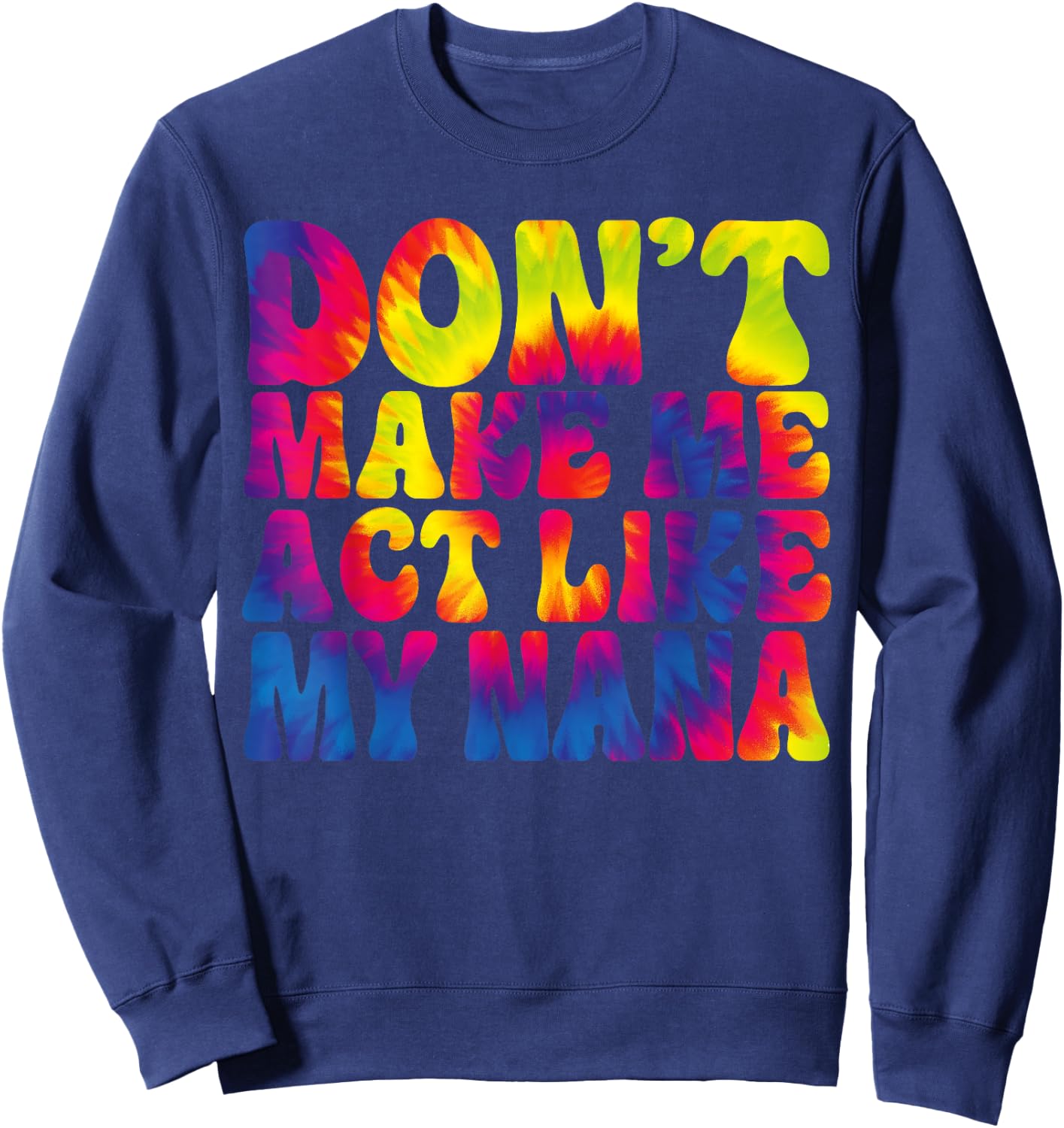 Don't Make Me Act Like My Nana Funny Tie Dye Sweatshirt - Sweatshirt | Navy
