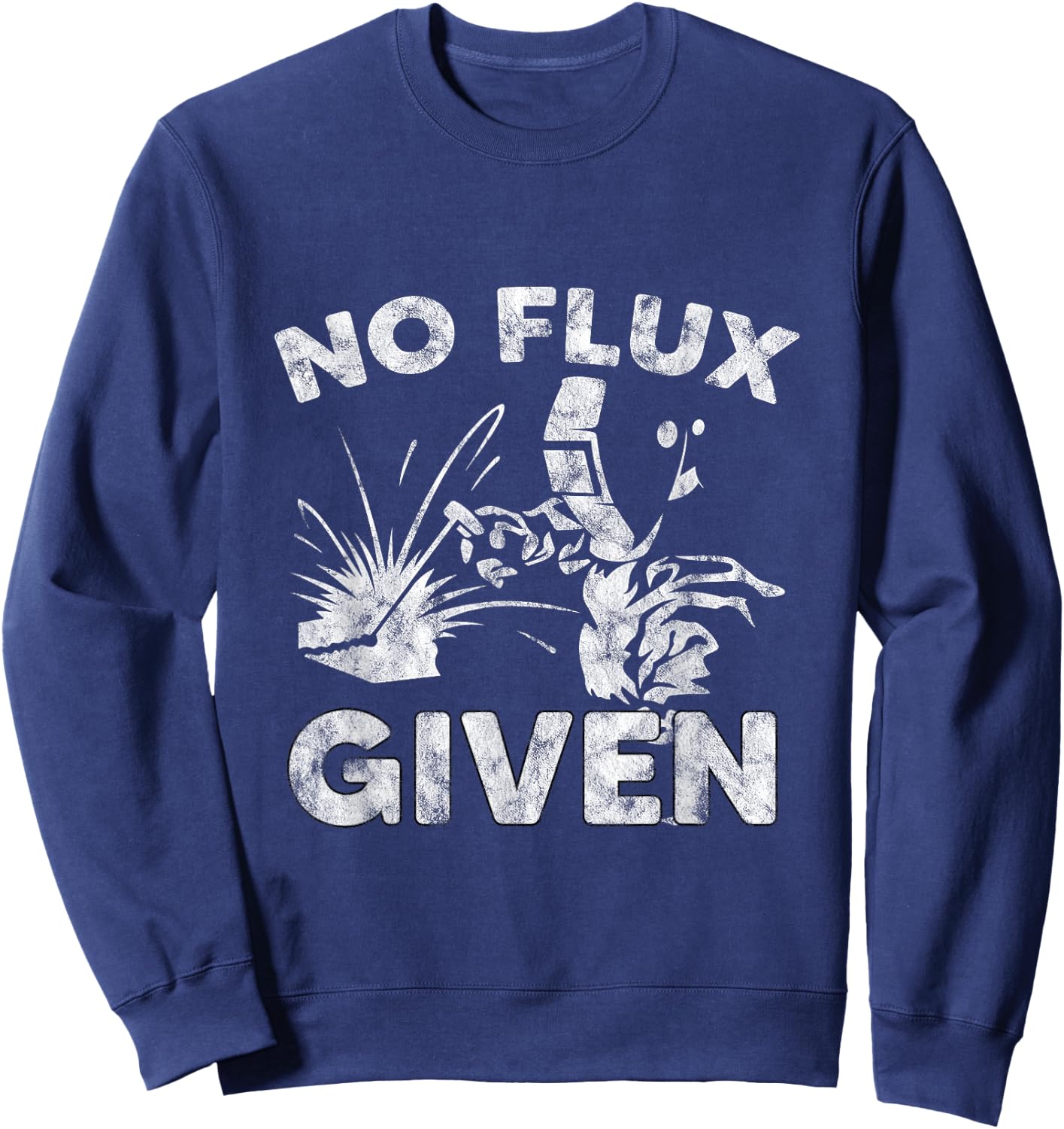 No Flux Given Welder Welding Gift Sweatshirt - Sweatshirt | Navy