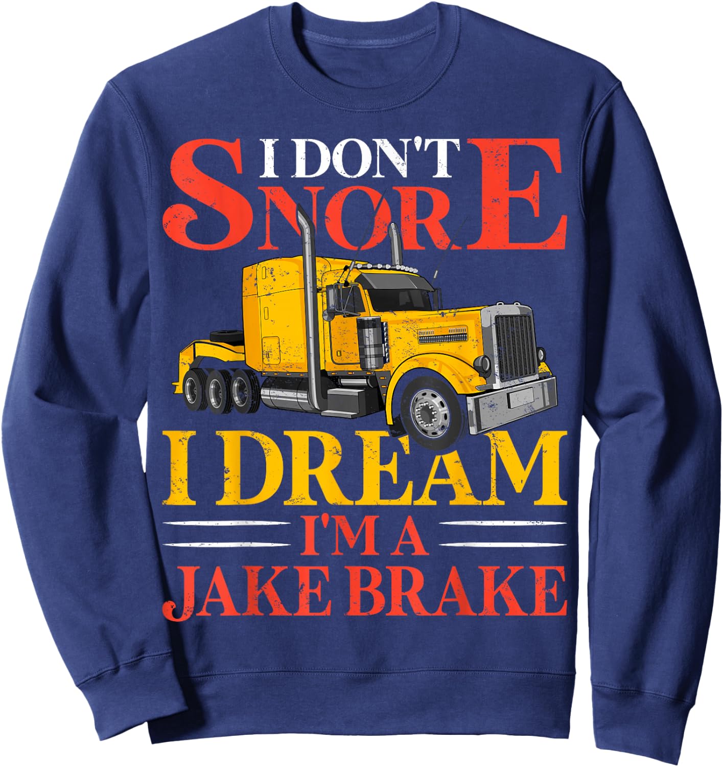 Funny I Don't Snore I Dream I'm A Jake Brake Truck Driver Sweatshirt - Sweatshirt | Navy