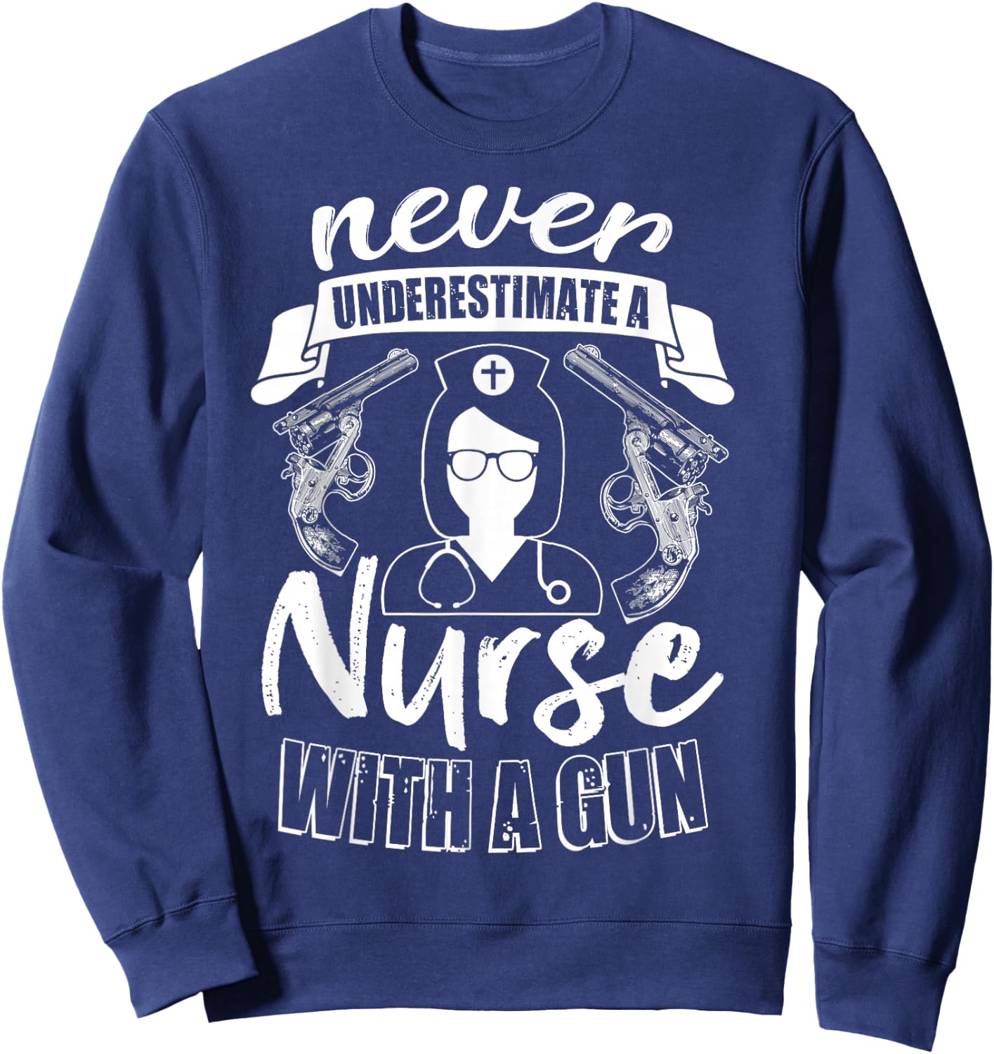Never Underestimate A Nurse With A Gun, Gift Nurse Sweatshirt - Sweatshirt | Navy
