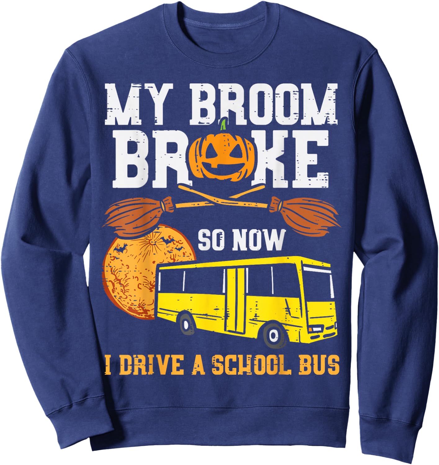 My Broom Broke I Drive School Bus Funny Halloween Driver Sweatshirt - Sweatshirt | Navy