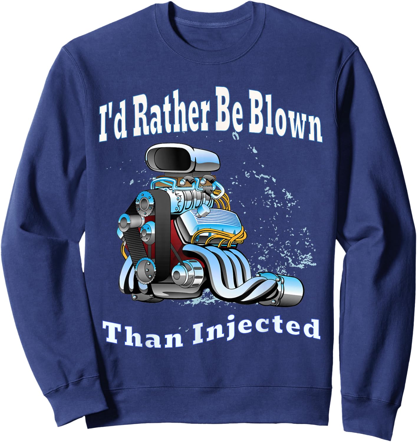 I'd Rather Be Blown Than Injected Car Racing Engine Humor Sweatshirt - Sweatshirt | Navy
