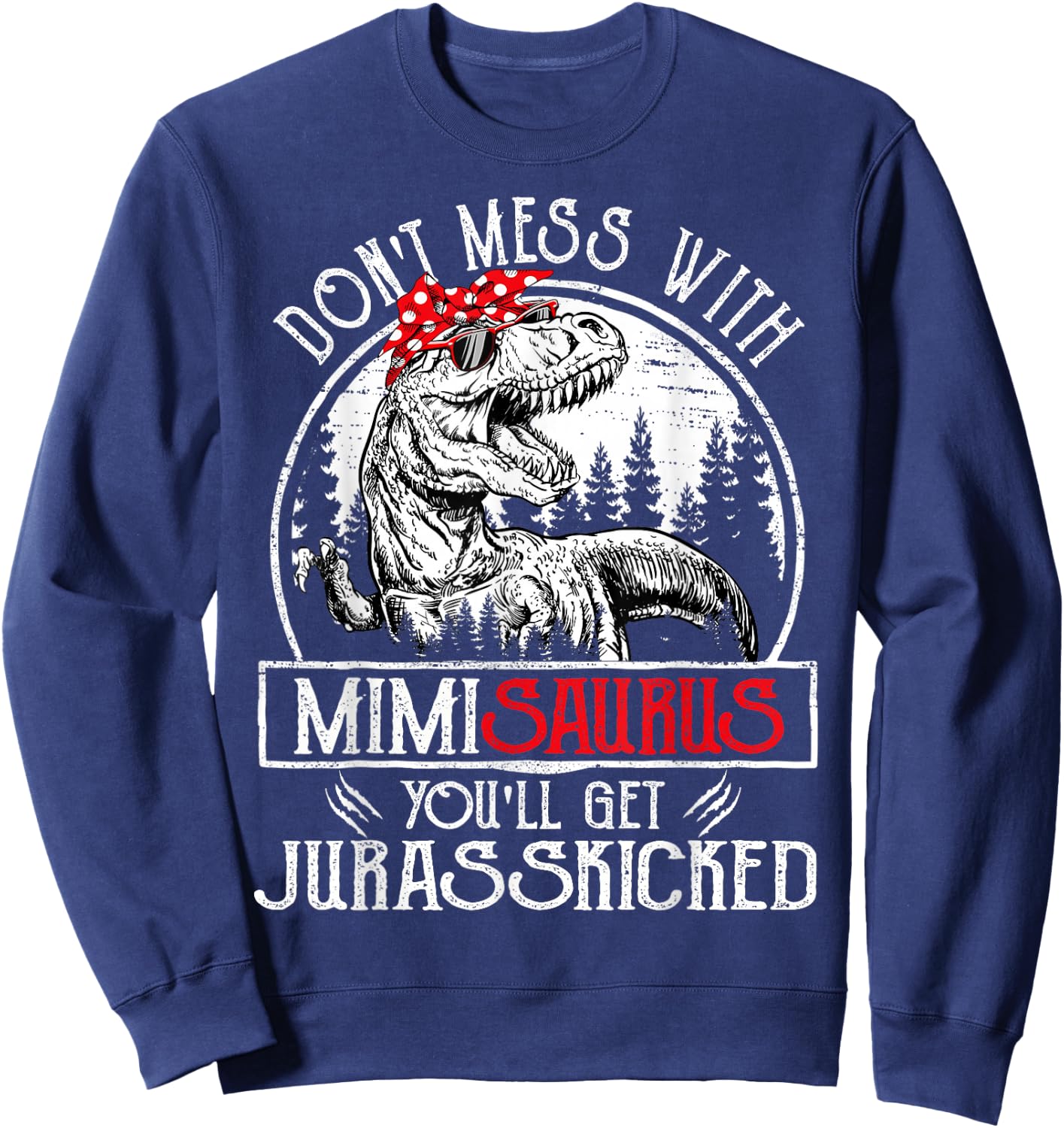 Don't Mess With Mimisaurus You'll Get Jurasskicked Mimi Sweatshirt - Sweatshirt | Navy