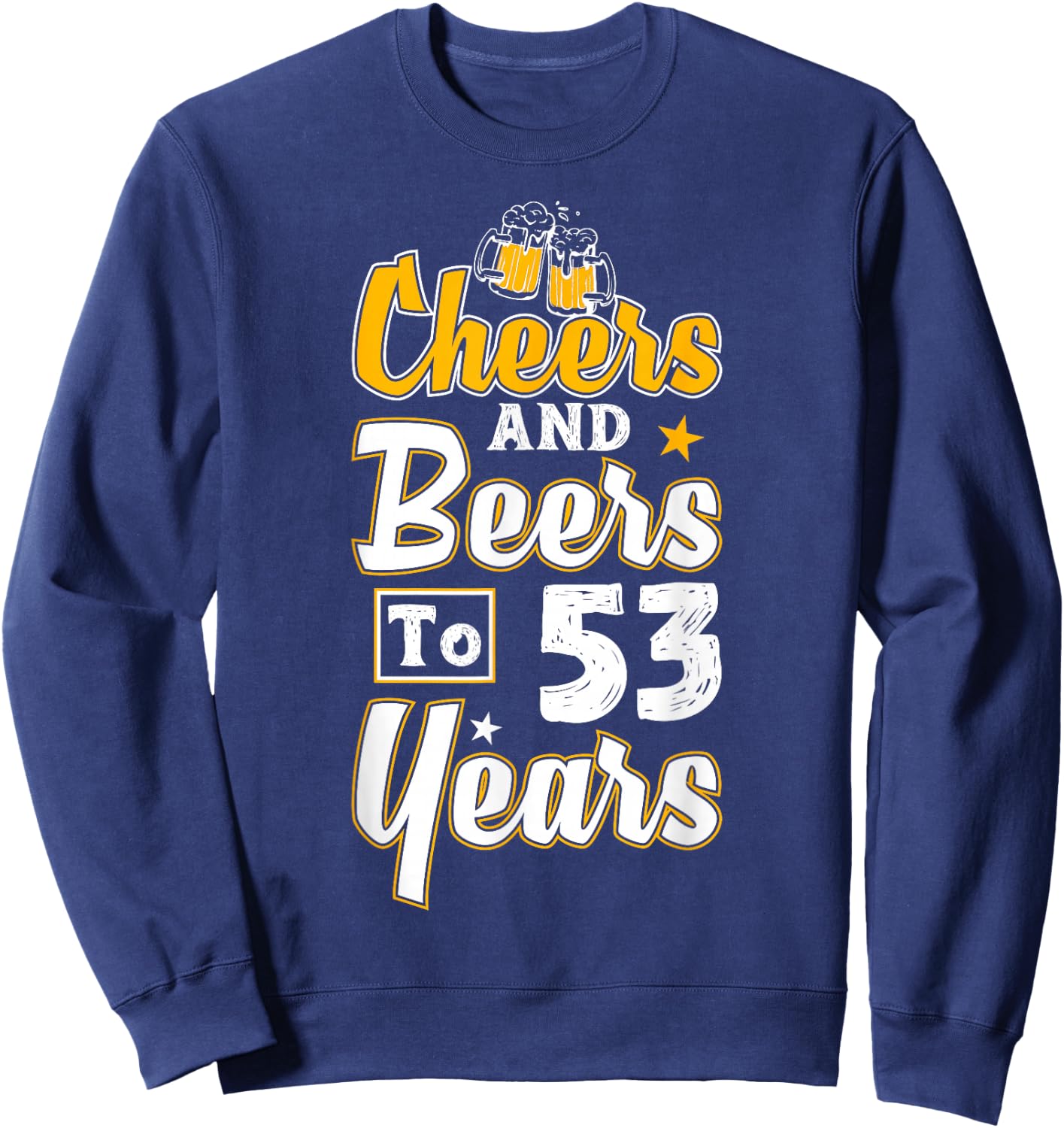 Cheers And Beers To 53 Years Happy 53rd Birthday Sweatshirt - Sweatshirt | Navy