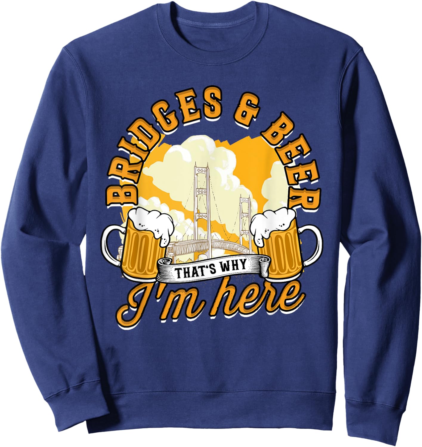 Bridge Engineer Bridges & Beer That's Why I'm Here Sweatshirt - Sweatshirt | Navy