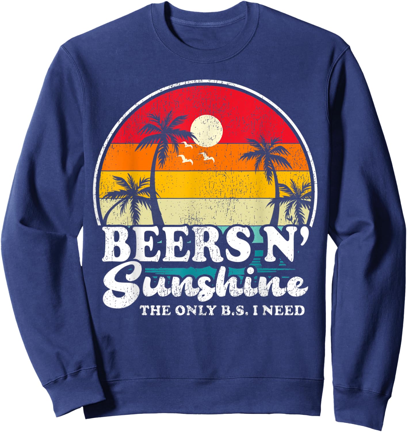 Vintage Retro The Only BS I Need Is Beers And Sunshine Beach Men Women Sweatshirt - Sweatshirt | Navy