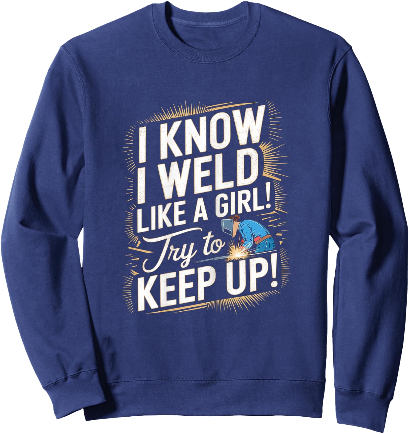 Funny Welding Woman - I Know I Weld Like A Girl Sweatshirt - Sweatshirt | Navy