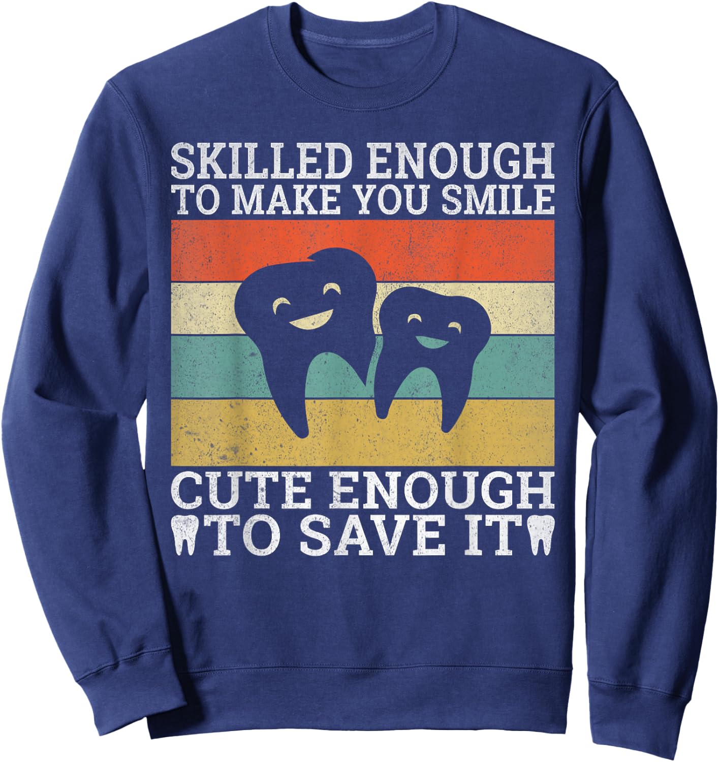 Skilled enough make you smile cute enough to save it Dentist Sweatshirt - Sweatshirt | Navy