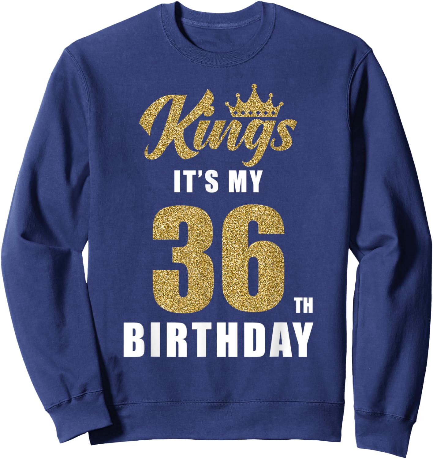 It's My King's Birthday 36th Birthday 36 Year Old Party Sweatshirt - Sweatshirt | Navy
