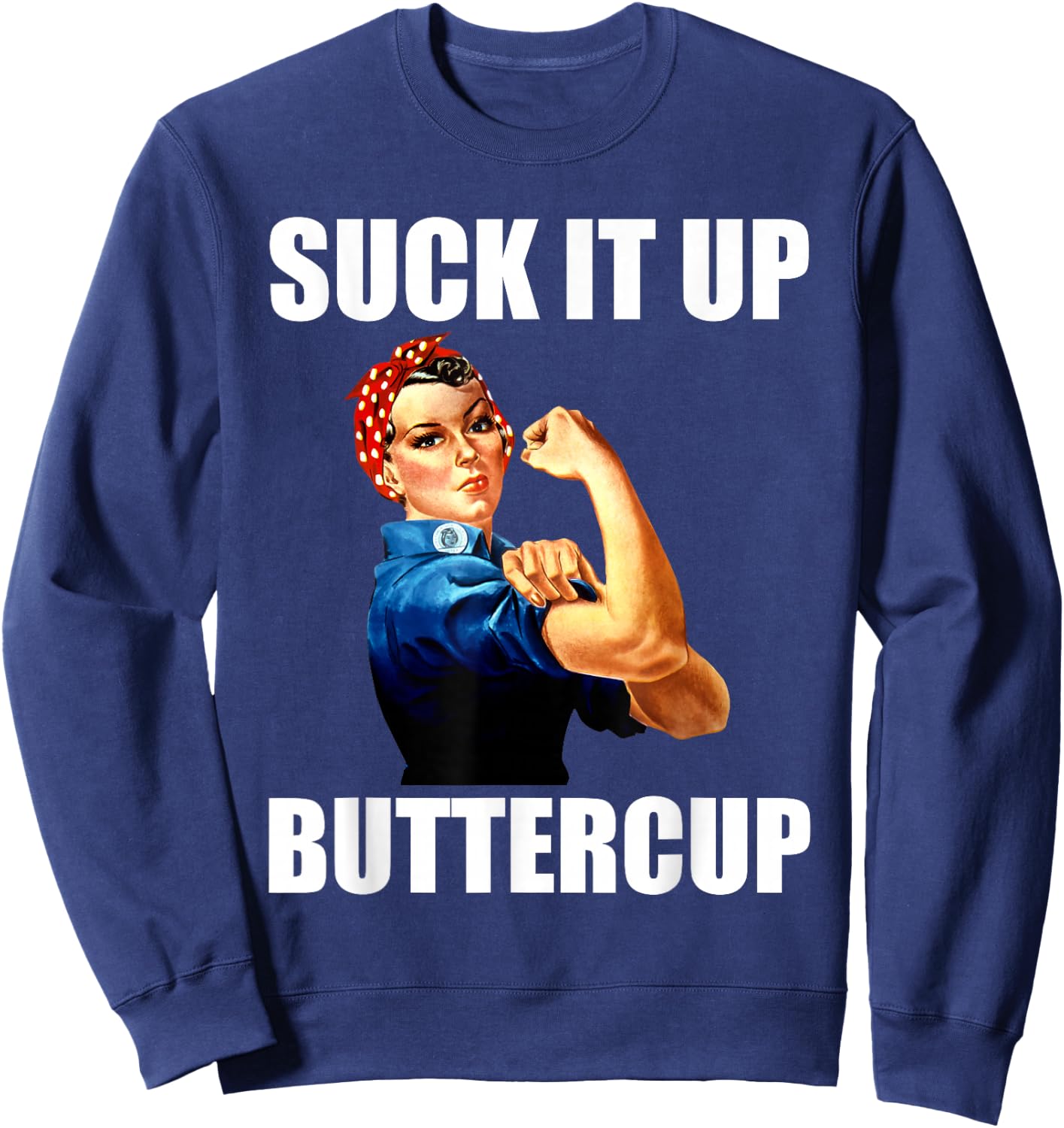 Motivational Suck It Up Buttercup Rosie Riveter T Shirt Sweatshirt - Sweatshirt | Navy