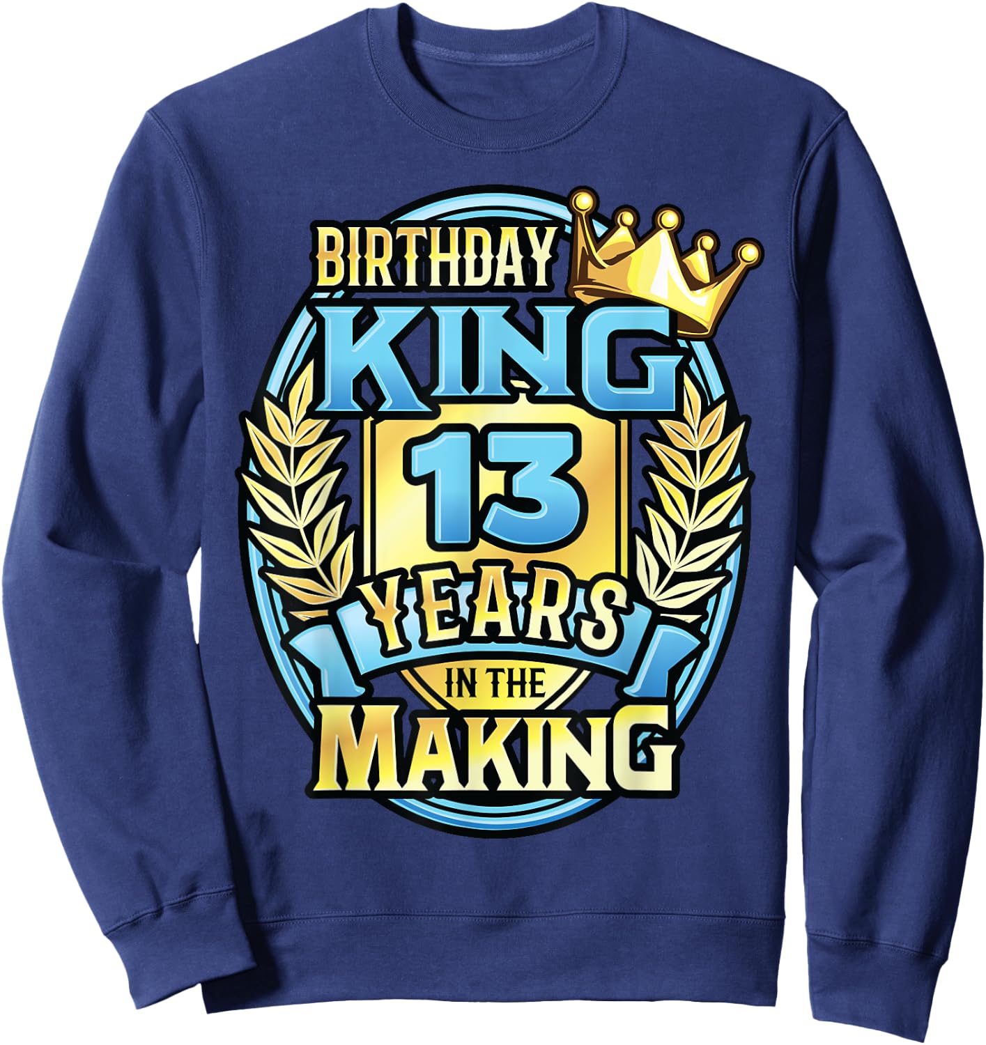 13th Birthday King Turning 13 Years Old B-day 13th Birthday Sweatshirt - Sweatshirt | Navy