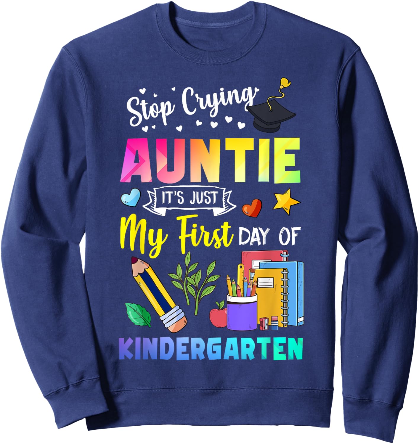 Stop Crying Auntie It's My First Day Of Kindergarten Funny Sweatshirt - Sweatshirt | Navy