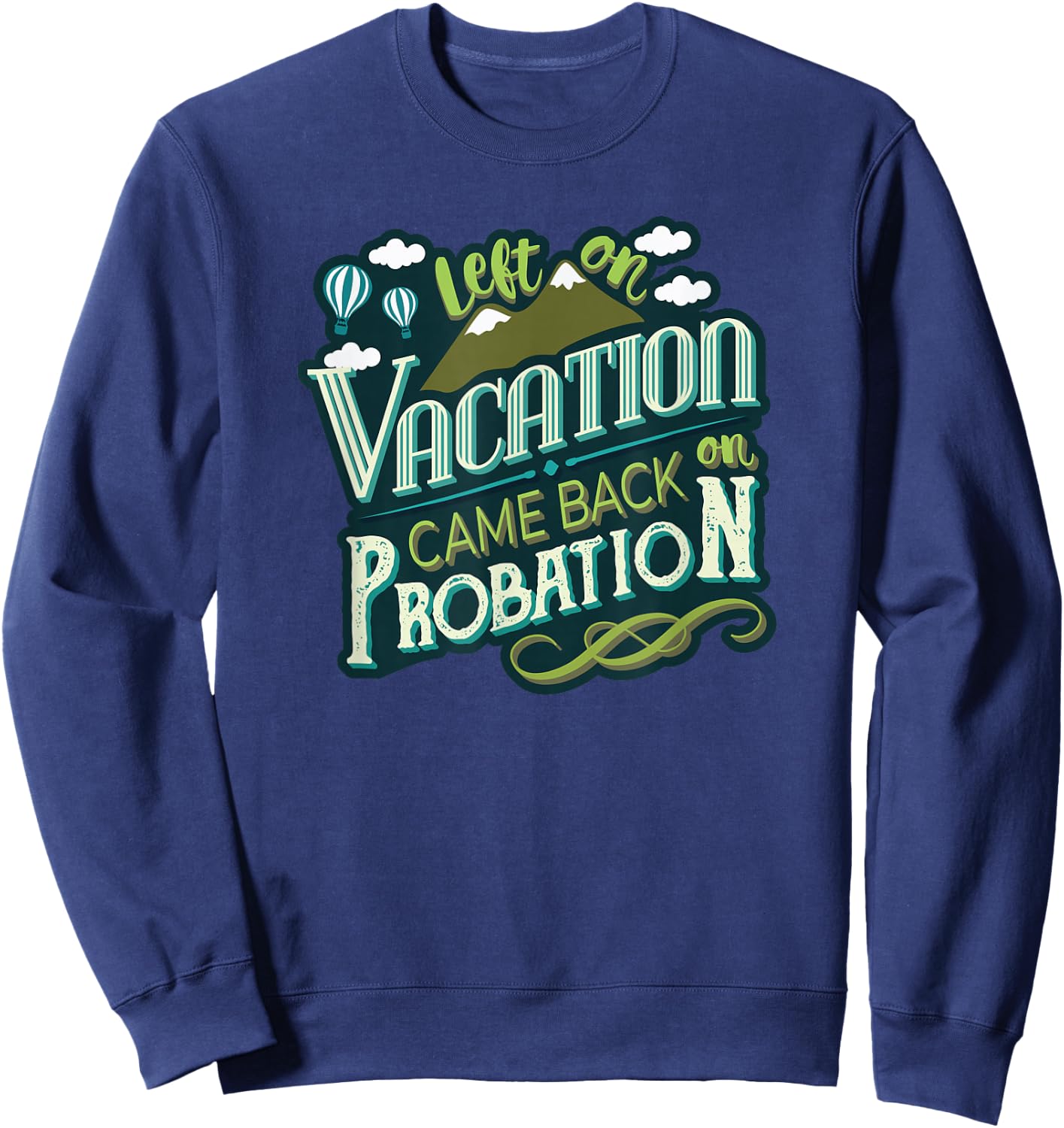 Left On Vacation Came Back On Probation Sweatshirt - Sweatshirt | Navy