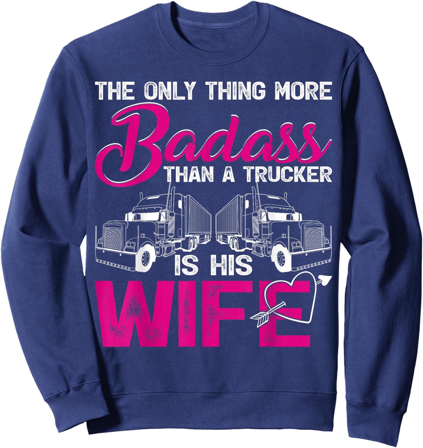 Funny The Only Thing More Badass Than A Trucker Is His Wife Sweatshirt - Sweatshirt | Navy