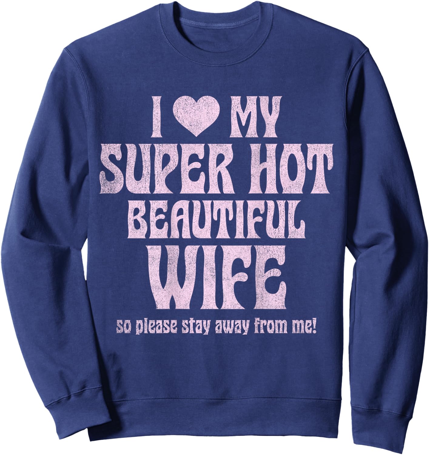 I Love My Super Hot Beautiful Wife So Please Stay Away Sweatshirt - Sweatshirt | Navy