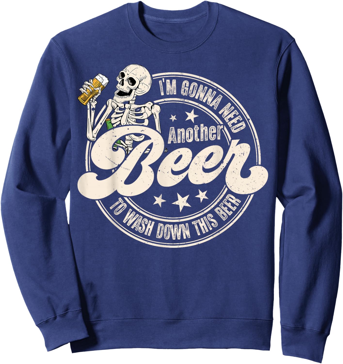 I'm Gonna Need Another Beer to Wash Down This Beer Funny Sweatshirt - Sweatshirt | Navy